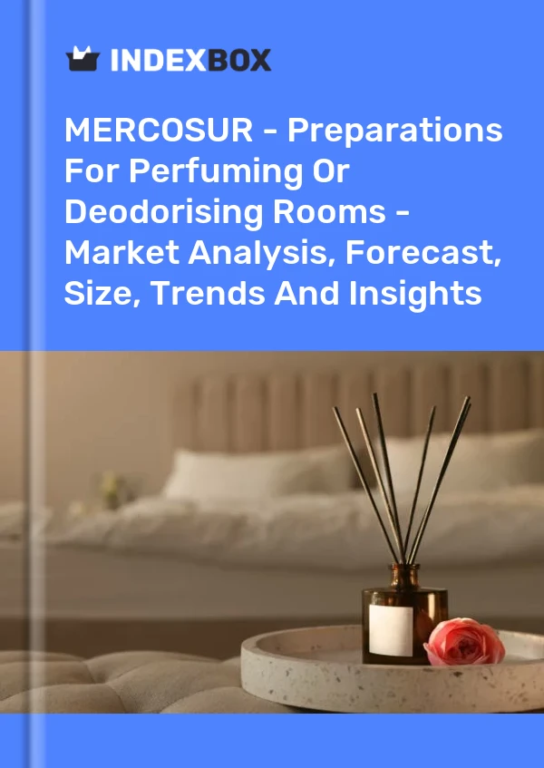 Report MERCOSUR - Preparations for Perfuming or Deodorising Rooms - Market Analysis, Forecast, Size, Trends and Insights for 499$