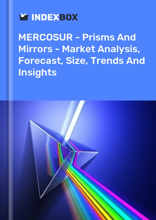 Report MERCOSUR - Prisms and Mirrors - Market Analysis, Forecast, Size, Trends and Insights for 499$