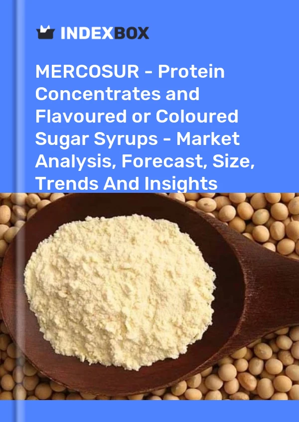 Report MERCOSUR - Protein Concentrates and Flavoured or Coloured Sugar Syrups - Market Analysis, Forecast, Size, Trends and Insights for 499$