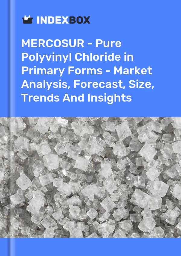 Report MERCOSUR - Pure Polyvinyl Chloride in Primary Forms - Market Analysis, Forecast, Size, Trends and Insights for 499$
