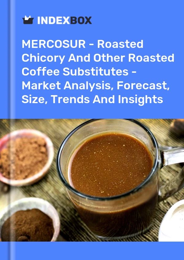 Report MERCOSUR - Roasted Chicory and Other Roasted Coffee Substitutes - Market Analysis, Forecast, Size, Trends and Insights for 499$