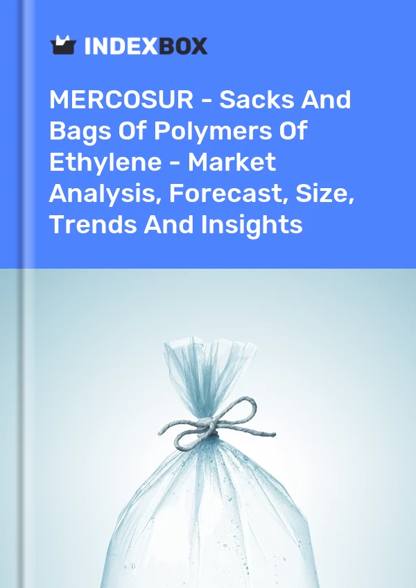 Report MERCOSUR - Sacks and Bags of Polymers of Ethylene - Market Analysis, Forecast, Size, Trends and Insights for 499$