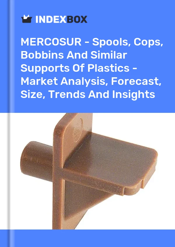 Report MERCOSUR - Spools, Cops, Bobbins and Similar Supports of Plastics - Market Analysis, Forecast, Size, Trends and Insights for 499$