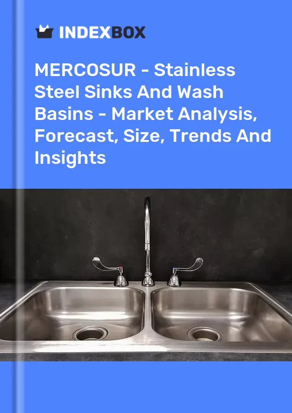 Report MERCOSUR - Stainless Steel Sinks and Wash Basins - Market Analysis, Forecast, Size, Trends and Insights for 499$