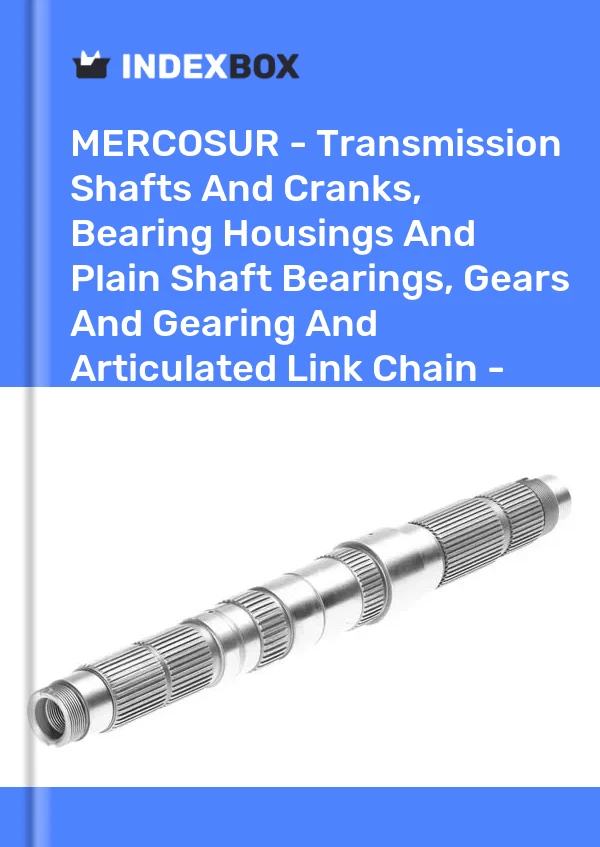 Report MERCOSUR - Transmission Shafts and Cranks, Bearing Housings and Plain Shaft Bearings, Gears and Gearing and Articulated Link Chain - Market Analysis, Forecast, Size, Trends and Insights for 499$