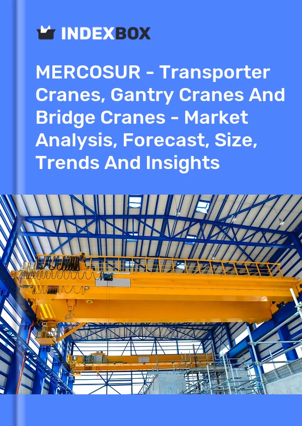 Report MERCOSUR - Transporter Cranes, Gantry Cranes and Bridge Cranes - Market Analysis, Forecast, Size, Trends and Insights for 499$