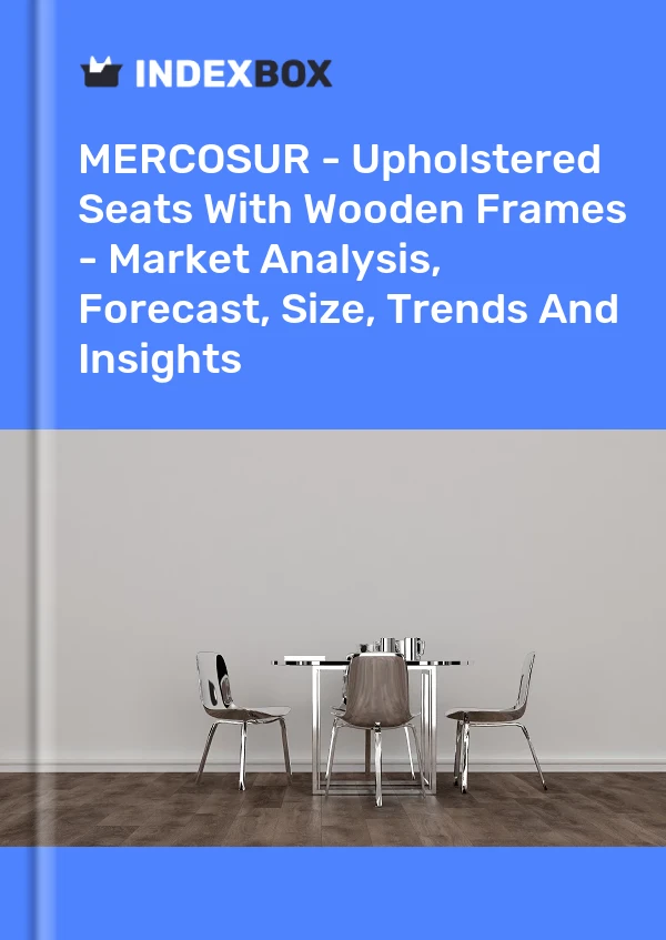 Report MERCOSUR - Upholstered Seats With Wooden Frames - Market Analysis, Forecast, Size, Trends and Insights for 499$