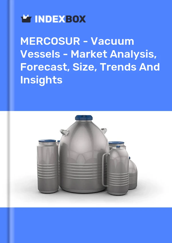 Report MERCOSUR - Vacuum Vessels - Market Analysis, Forecast, Size, Trends and Insights for 499$