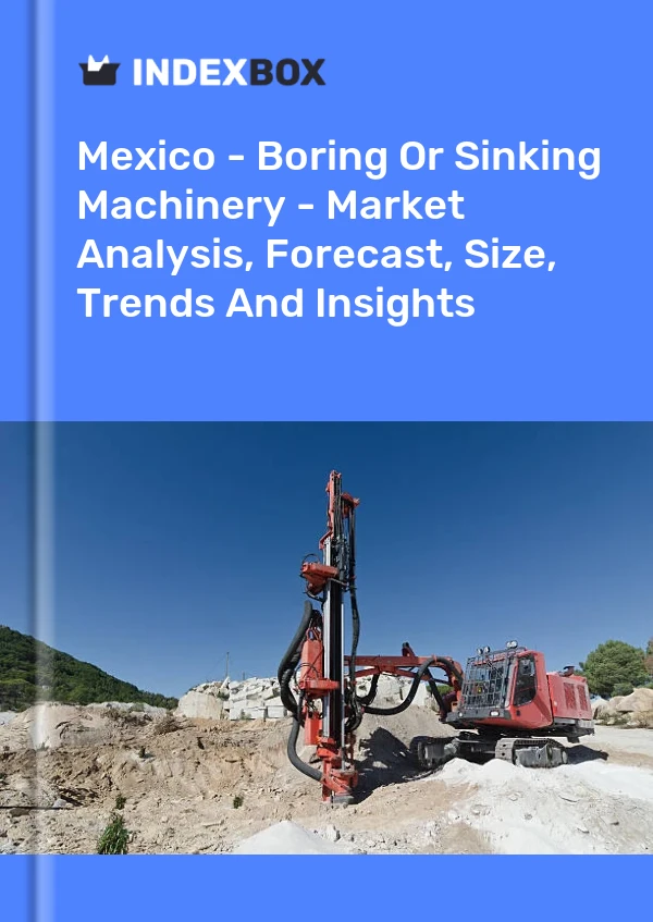 Report Mexico - Boring or Sinking Machinery - Market Analysis, Forecast, Size, Trends and Insights for 499$