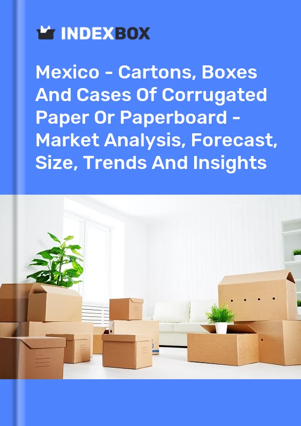 Report Mexico - Cartons, Boxes and Cases of Corrugated Paper or Paperboard - Market Analysis, Forecast, Size, Trends and Insights for 499$