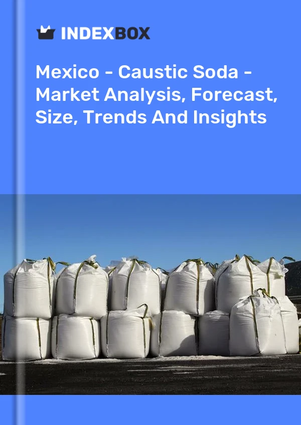 Mexico - Caustic Soda - Market Analysis, Forecast, Size, Trends And Insights