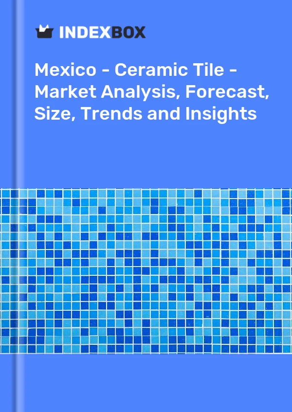 Report Mexico - Ceramic Tile - Market Analysis, Forecast, Size, Trends and Insights for 499$