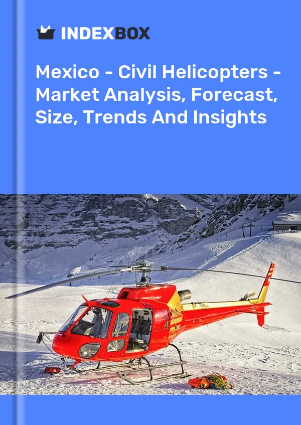 Mexico - Civil Helicopters - Market Analysis, Forecast, Size, Trends And Insights