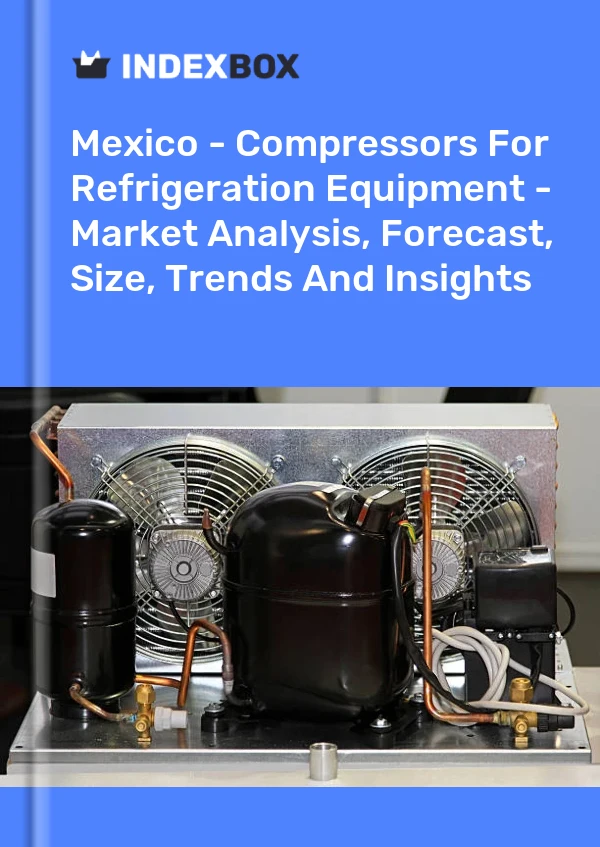Report Mexico - Compressors for Refrigeration Equipment - Market Analysis, Forecast, Size, Trends and Insights for 499$