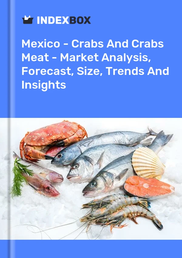 Mexico - Crabs And Crabs Meat - Market Analysis, Forecast, Size, Trends And Insights