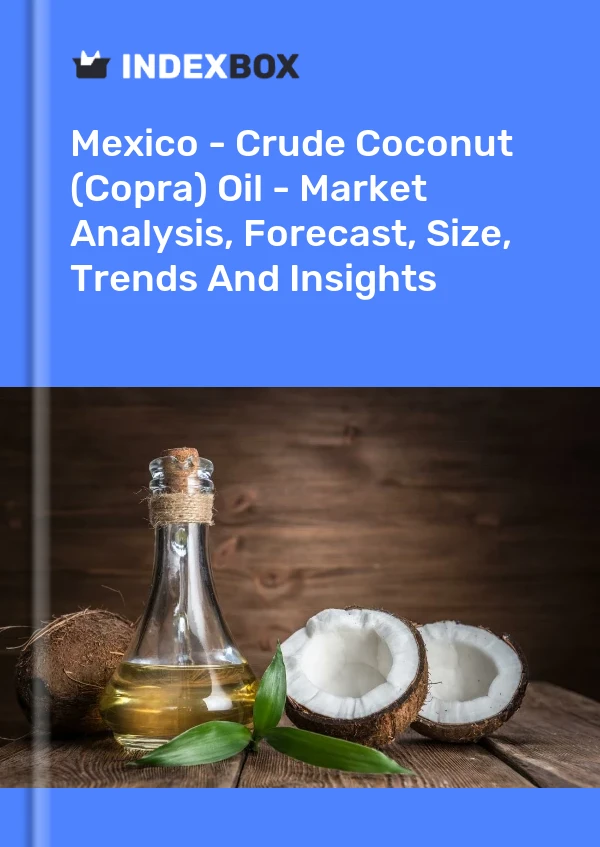 Mexico - Crude Coconut (Copra) Oil - Market Analysis, Forecast, Size, Trends And Insights