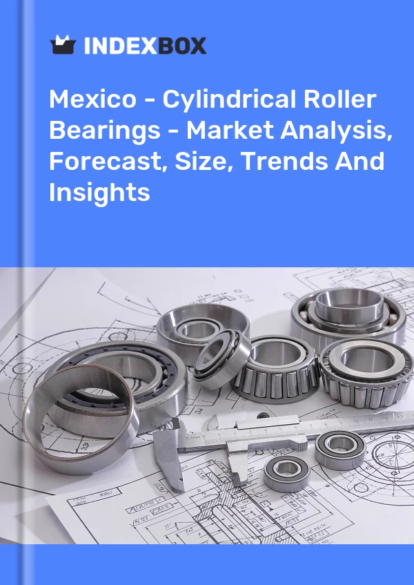 Mexico - Cylindrical Roller Bearings - Market Analysis, Forecast, Size, Trends And Insights