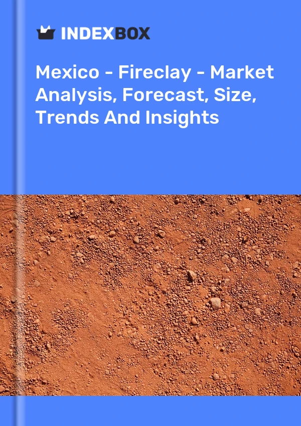 Mexico - Fireclay - Market Analysis, Forecast, Size, Trends And Insights