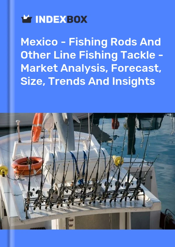 Mexico - Fishing Rods And Other Line Fishing Tackle - Market Analysis, Forecast, Size, Trends And Insights