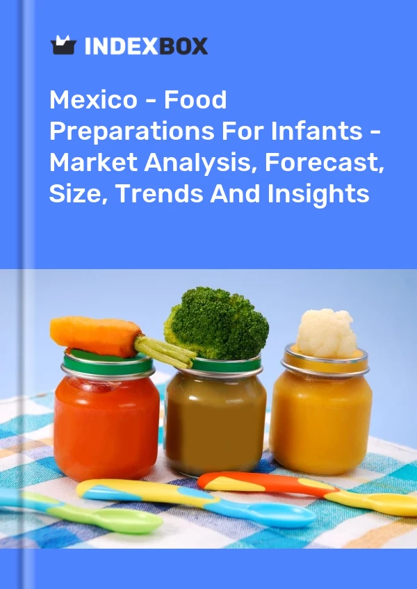 Mexico - Food Preparations For Infants - Market Analysis, Forecast, Size, Trends And Insights