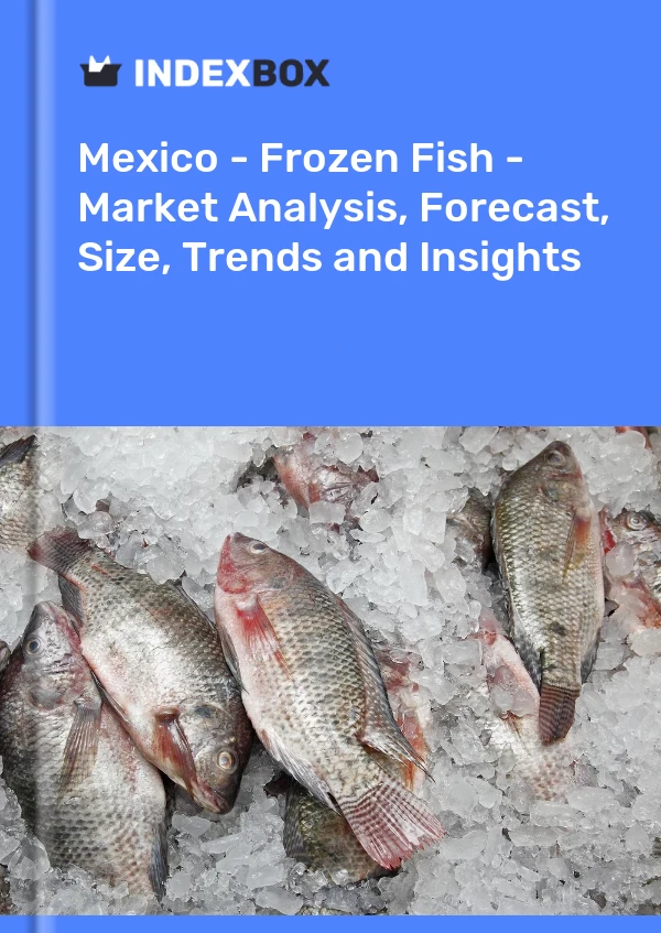 Mexico - Frozen Fish - Market Analysis, Forecast, Size, Trends and Insights