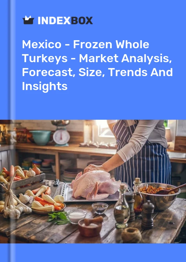Mexico - Frozen Whole Turkeys - Market Analysis, Forecast, Size, Trends And Insights
