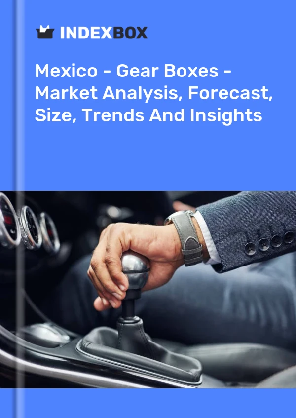 Mexico - Gear Boxes - Market Analysis, Forecast, Size, Trends And Insights