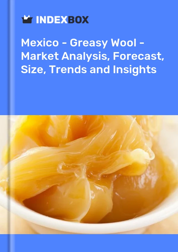 Report Mexico - Greasy Wool - Market Analysis, Forecast, Size, Trends and Insights for 499$
