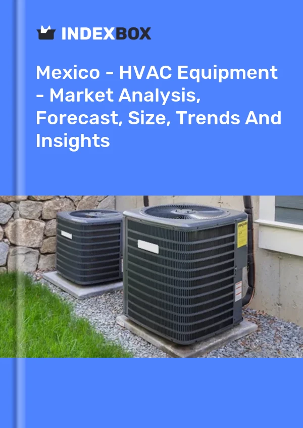 Report Mexico - HVAC Equipment - Market Analysis, Forecast, Size, Trends and Insights for 499$