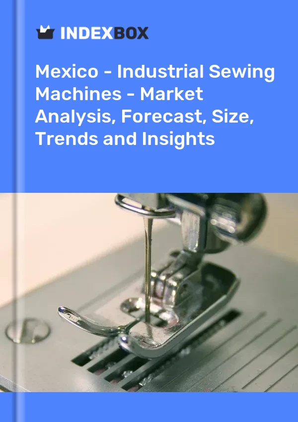 Mexico - Industrial Sewing Machines - Market Analysis, Forecast, Size, Trends and Insights