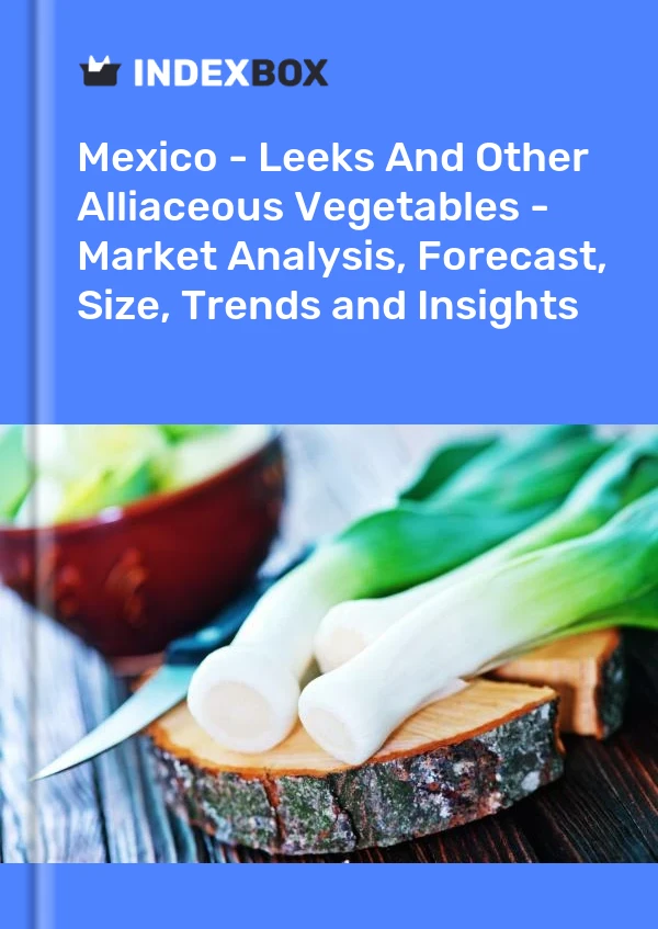 Report Mexico - Leeks and Other Alliaceous Vegetables - Market Analysis, Forecast, Size, Trends and Insights for 499$