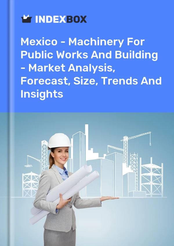 Mexico - Machinery For Public Works And Building - Market Analysis, Forecast, Size, Trends And Insights