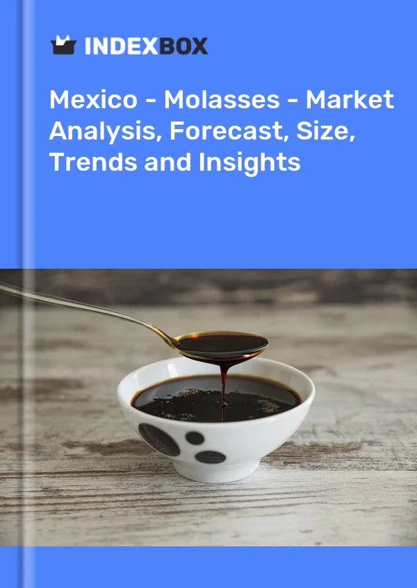 Mexico - Molasses - Market Analysis, Forecast, Size, Trends and Insights
