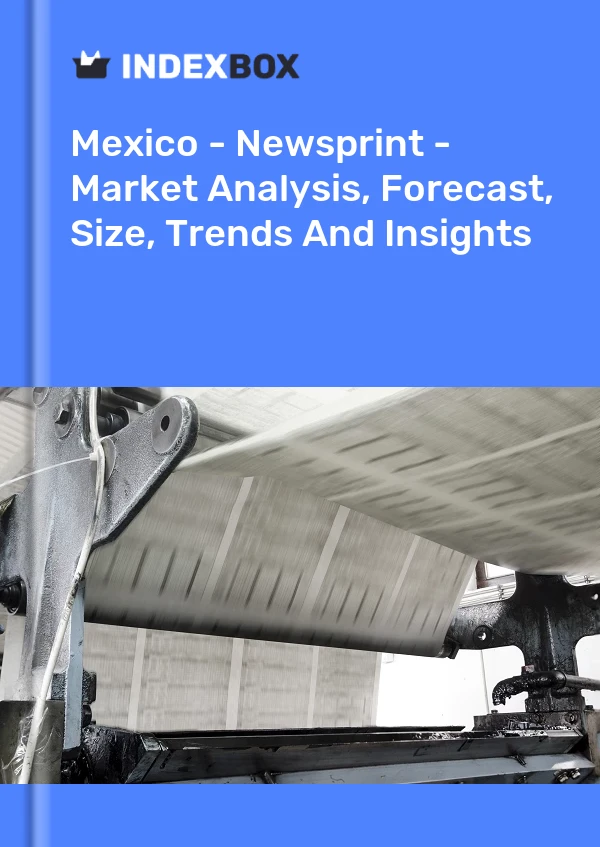 Mexico - Newsprint - Market Analysis, Forecast, Size, Trends And Insights