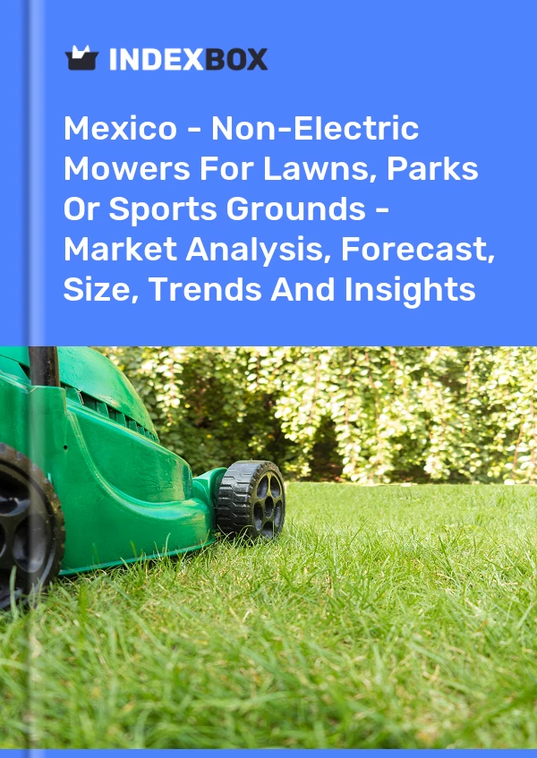 Report Mexico - Non-Electric Mowers for Lawns, Parks or Sports Grounds - Market Analysis, Forecast, Size, Trends and Insights for 499$