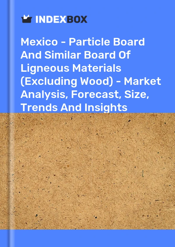 Report Mexico - Particle Board and Similar Board of Ligneous Materials (Excluding Wood) - Market Analysis, Forecast, Size, Trends and Insights for 499$