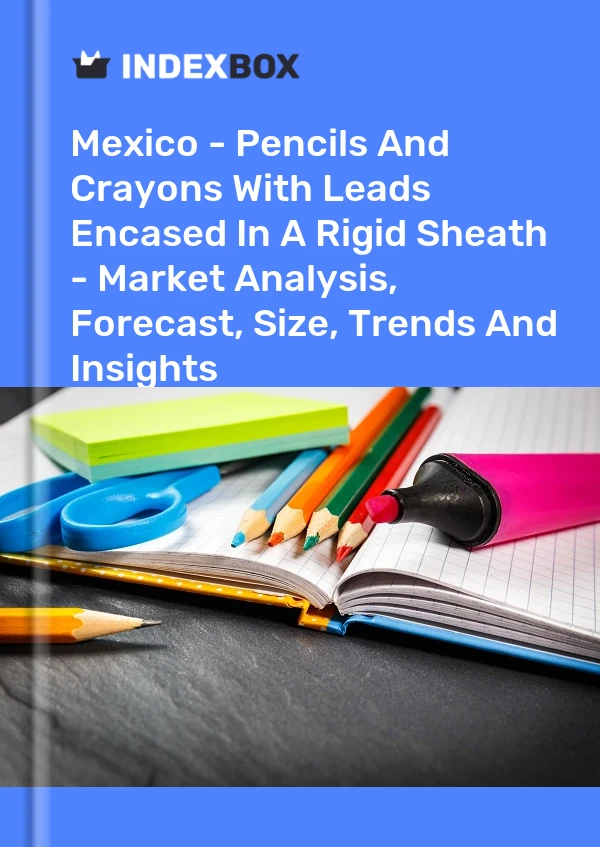Mexico - Pencils And Crayons With Leads Encased In A Rigid Sheath - Market Analysis, Forecast, Size, Trends And Insights