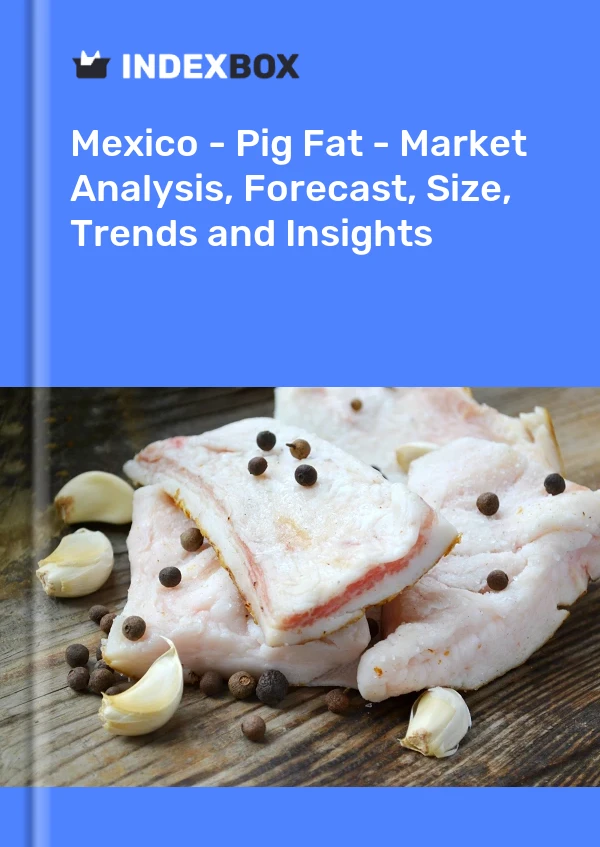 Mexico - Pig Fat - Market Analysis, Forecast, Size, Trends and Insights