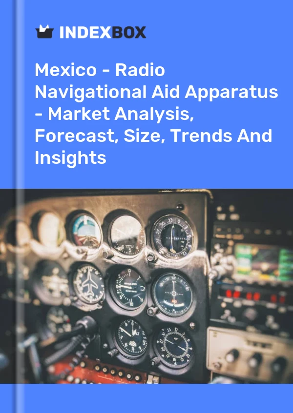 Mexico - Radio Navigational Aid Apparatus - Market Analysis, Forecast, Size, Trends And Insights