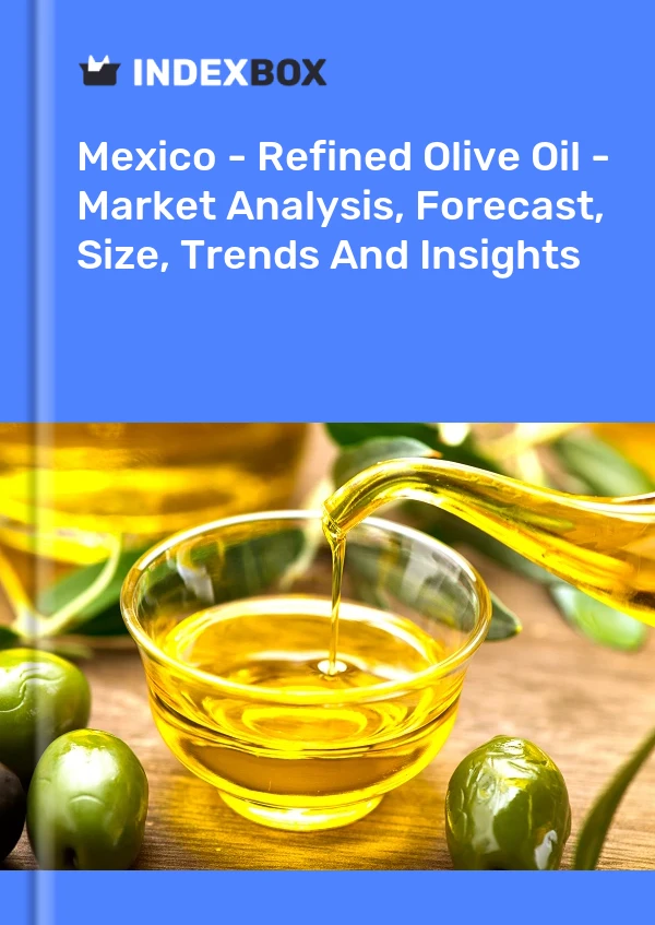 Mexico - Refined Olive Oil - Market Analysis, Forecast, Size, Trends And Insights