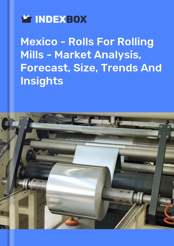 Mexico - Rolls For Rolling Mills - Market Analysis, Forecast, Size, Trends And Insights