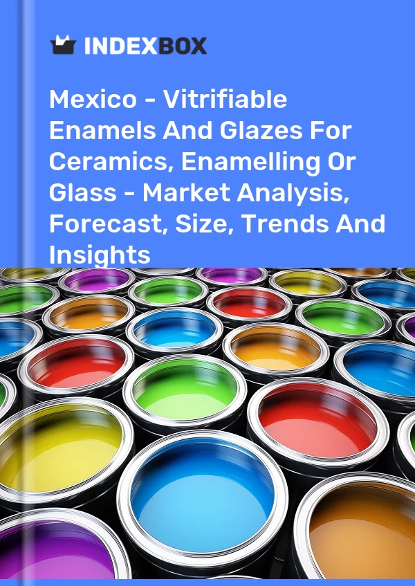Report Mexico - Vitrifiable Enamels and Glazes for Ceramics, Enamelling or Glass - Market Analysis, Forecast, Size, Trends and Insights for 499$