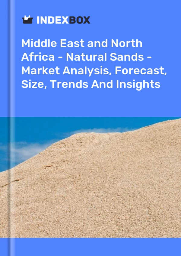 Report MENA - Natural Sands - Market Analysis, Forecast, Size, Trends and Insights for 499$