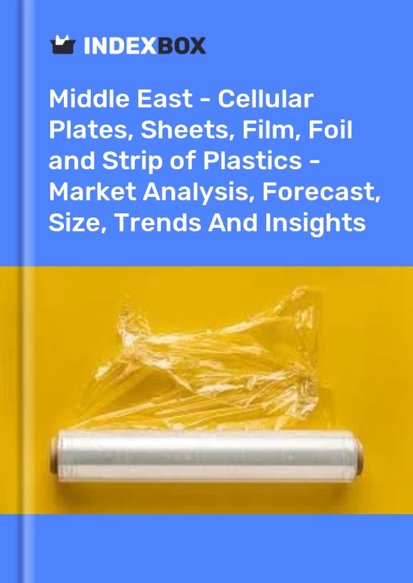 Report Middle East - Cellular Plates, Sheets, Film, Foil and Strip of Plastics - Market Analysis, Forecast, Size, Trends and Insights for 499$