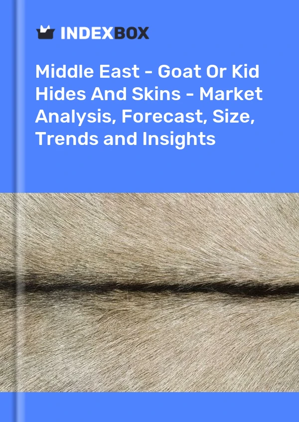 Report Middle East - Goat or Kid Hides and Skins - Market Analysis, Forecast, Size, Trends and Insights for 499$