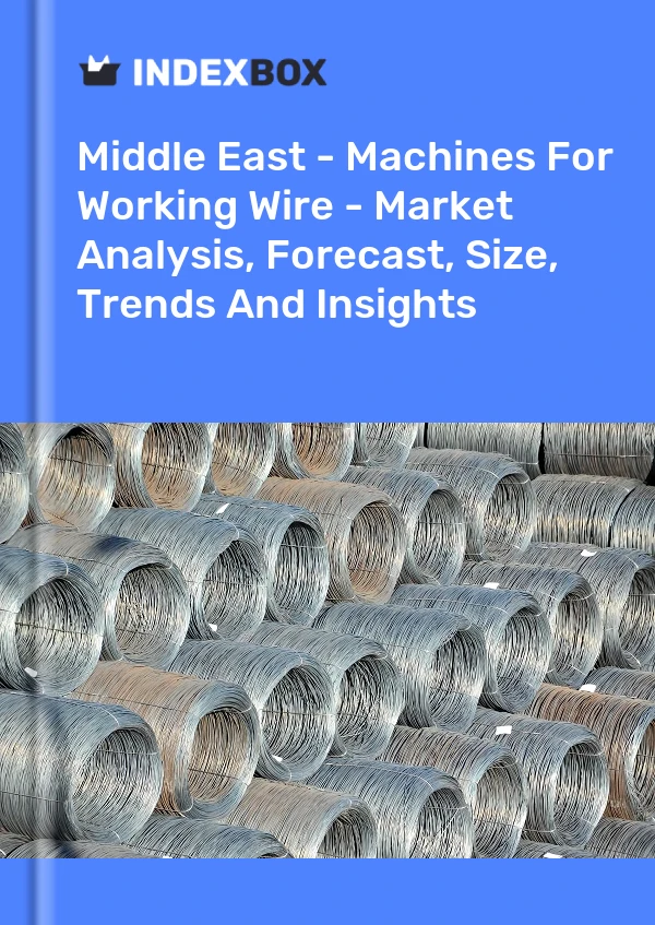 Report Middle East - Machines for Working Wire - Market Analysis, Forecast, Size, Trends and Insights for 499$
