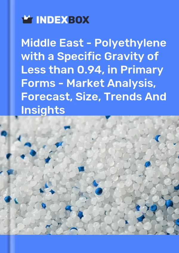 Report Middle East - Polyethylene with a Specific Gravity of Less than 0.94, in Primary Forms - Market Analysis, Forecast, Size, Trends and Insights for 499$