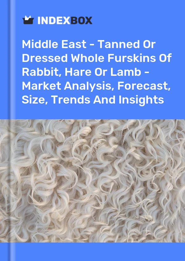 Report Middle East - Tanned or Dressed Whole Furskins of Rabbit, Hare or Lamb - Market Analysis, Forecast, Size, Trends and Insights for 499$