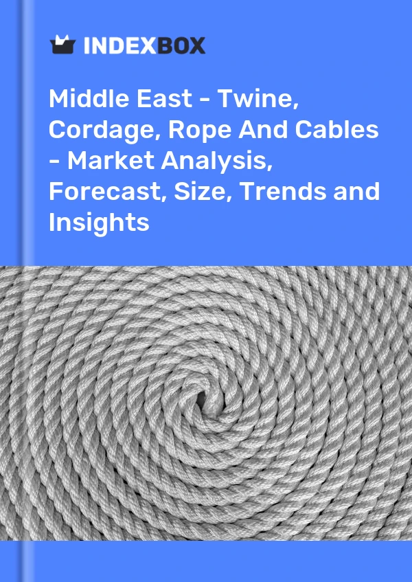 Report Middle East - Twine, Cordage, Rope and Cables - Market Analysis, Forecast, Size, Trends and Insights for 499$