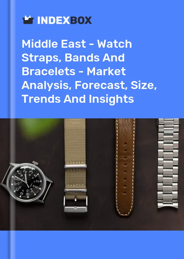 Report Middle East - Watch Straps, Bands and Bracelets - Market Analysis, Forecast, Size, Trends and Insights for 499$